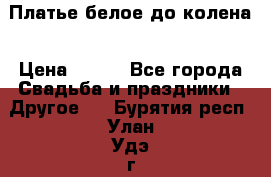 Платье белое до колена › Цена ­ 800 - Все города Свадьба и праздники » Другое   . Бурятия респ.,Улан-Удэ г.